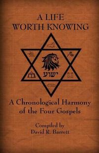 Cover image for A Life Worth Knowing: A Chronological Harmony of the Four Gospels