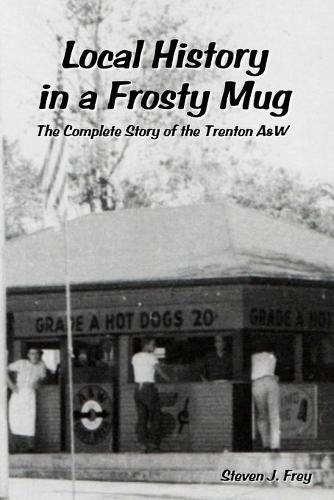 Cover image for Local History in a Frosty Mug: the Complete Story of the Trenton A&W