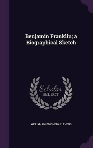 Benjamin Franklin; A Biographical Sketch