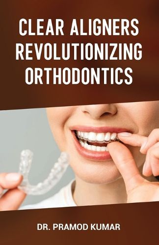 Cover image for Clear Aligners Revolutionizing Orthodontics