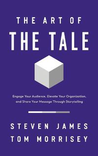 Cover image for The Art of the Tale: Engage Your Audience, Elevate Your Organization, and Share Your Message Through Storytelling