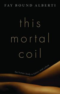 Cover image for This Mortal Coil: The Human Body in History and Culture