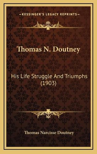 Cover image for Thomas N. Doutney: His Life Struggle and Triumphs (1903)