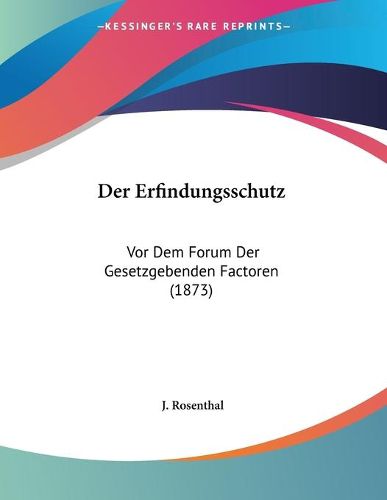 Cover image for Der Erfindungsschutz: VOR Dem Forum Der Gesetzgebenden Factoren (1873)