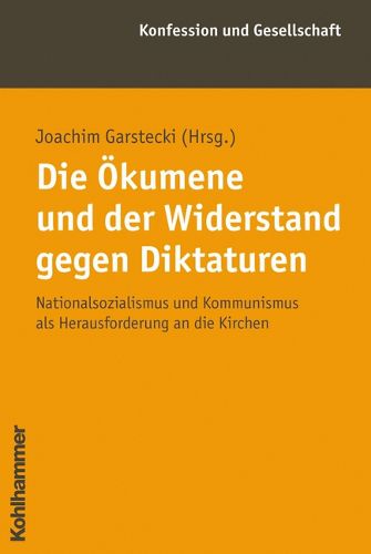 Cover image for Die Okumene Und Der Widerstand Gegen Diktaturen: Nationalsozialismus Und Kommunismus ALS Herausforderung an Die Kirchen