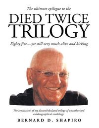 Cover image for Died Twice Trilogy: Eighty Five....Yet Still Very Much Alive and Kicking