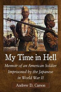 Cover image for My Time in Hell: Memoir of an American Soldier Imprisoned by the Japanese in World War II