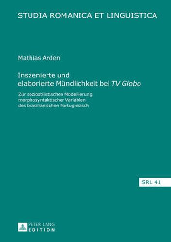Cover image for Inszenierte Und Elaborierte Muendlichkeit Bei  Tv Globo: Zur Soziostilistischen Modellierung Morphosyntaktischer Variablen Des Brasilianischen Portugiesisch