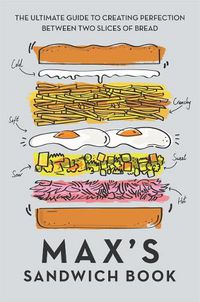 Cover image for Max's Sandwich Book: The Ultimate Guide to Creating Perfection Between Two Slices of Bread