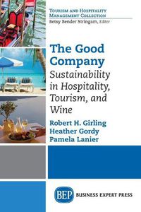 Cover image for The Good Company: Sustainability in Hospitality, Tourism, and Wine