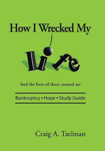 Cover image for How I Wrecked My Life: And the lives of those around me