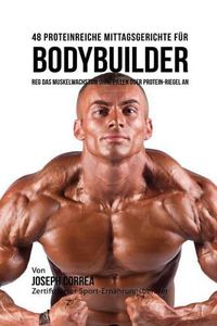 Cover image for 48 Proteinreiche Mittagsgerichte fur Bodybuilder: Reg Das Muskelwachstum ohne Pillen oder Protein-riegel an