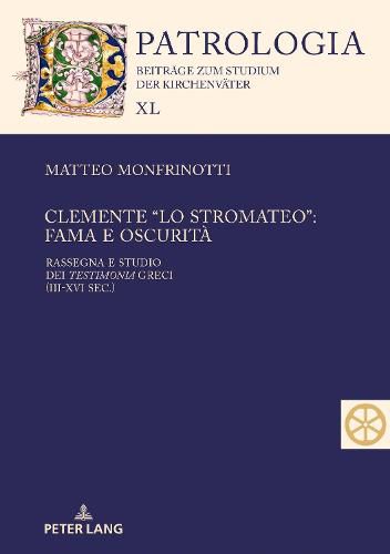 Cover image for Clemente lo Stromateo: fama e oscurita; Rassegna e studio dei Testimonia greci (III-XVI sec.)