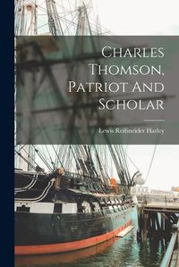 Cover image for Charles Thomson, Patriot And Scholar