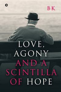 Cover image for Love, Agony and a Scintilla of Hope