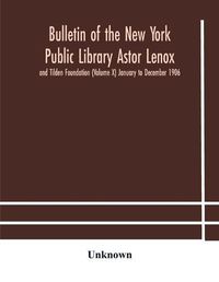 Cover image for Bulletin of the New York Public Library Astor Lenox and Tilden Foundation (Volume X) January to December 1906