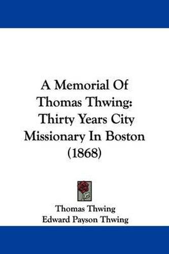 A Memorial of Thomas Thwing: Thirty Years City Missionary in Boston (1868)