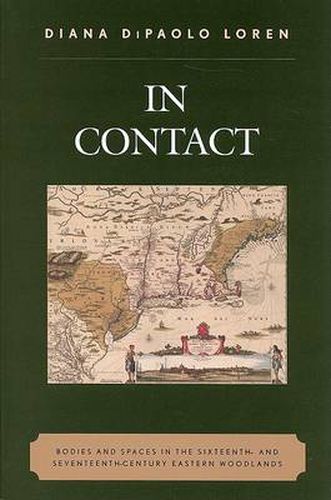 Cover image for In Contact: Bodies and Spaces in the Sixteenth- and Seventeenth-Century Eastern Woodlands