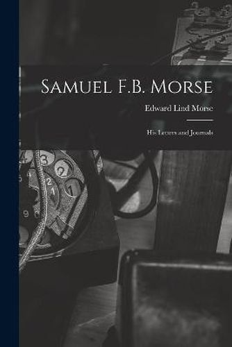 Cover image for Samuel F.B. Morse; His Letters and Journals