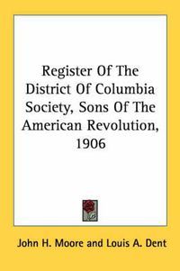 Cover image for Register of the District of Columbia Society, Sons of the American Revolution, 1906