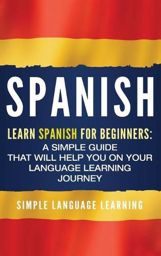 Cover image for Spanish: Learn Spanish for Beginners: A Simple Guide that Will Help You on Your Language Learning Journey