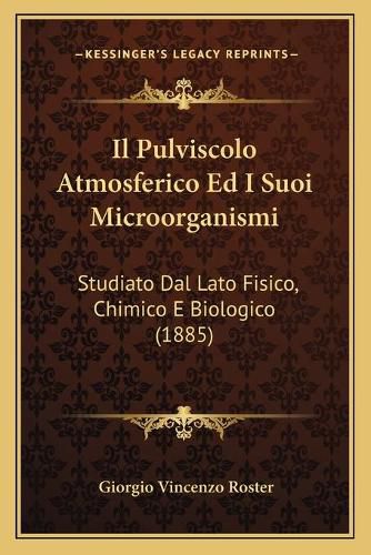 Cover image for Il Pulviscolo Atmosferico Ed I Suoi Microorganismi: Studiato Dal Lato Fisico, Chimico E Biologico (1885)