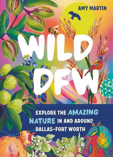 Wild Dfw: Explore the Amazing Nature in and Around Dallas-Fort Worth