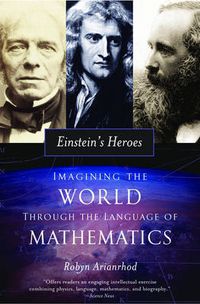 Cover image for Einstein's Heroes: Imagining the World through the Language of Mathematics
