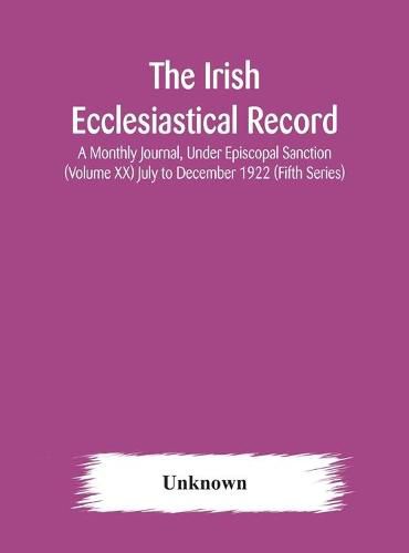 Cover image for The Irish Ecclesiastical Record: A Monthly Journal, Under Episcopal Sanction (Volume XX) July to December 1922 (Fifth Series)