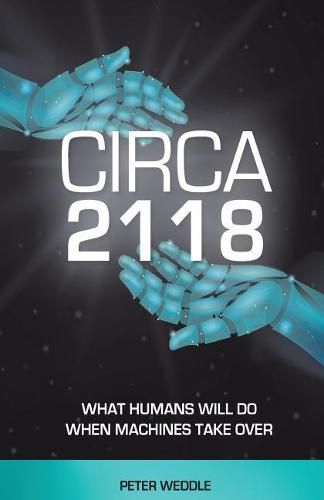 Cover image for Circa 2118: What Humans Will Do When Machines Take Over