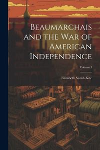 Cover image for Beaumarchais and the War of American Independence; Volume I