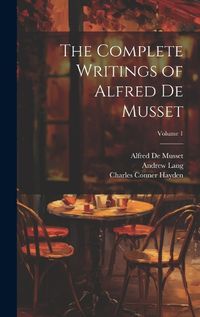 Cover image for The Complete Writings of Alfred De Musset; Volume 1