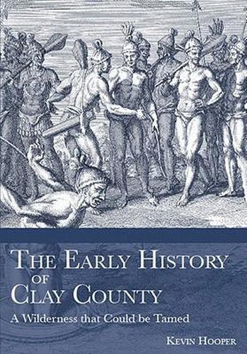 Cover image for The Early History of Clay County: A Wilderness That Could be Tamed