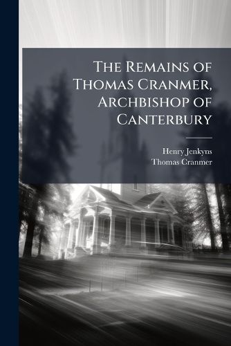 Cover image for The Remains of Thomas Cranmer, Archbishop of Canterbury