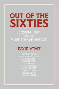 Cover image for Out of the Sixties: Storytelling and the Vietnam Generation