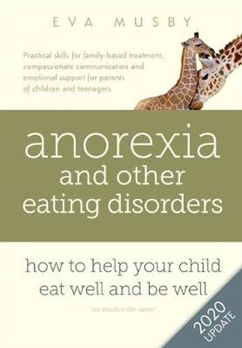 Cover image for Anorexia and Other Eating Disorders: How to Help Your Child Eat Well and be Well: Practical Solutions, Compassionate Communication Tools and Emotional Support for Parents of Children and Teenagers