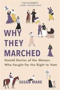 Cover image for Why They Marched: Untold Stories of the Women Who Fought for the Right to Vote