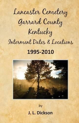 Cover image for Lancaster Cemetery, Garrard County, Kentucky Interment Dates & Locations 1995-2010