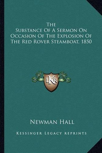 Cover image for The Substance of a Sermon on Occasion of the Explosion of the Red Rover Steamboat, 1850