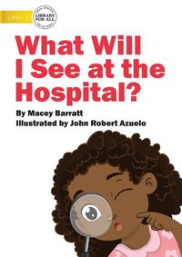 Cover image for What Will I See at the Hospital?