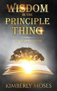 Cover image for Wisdom Is The Principle Thing: A Daily Devotional