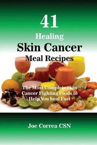 Cover image for 41 Healing Skin Cancer Meal Recipes: The Most Complete Skin Cancer Fighting Foods to Help You heal Fast