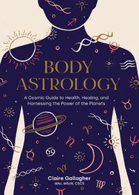 Cover image for Body Astrology: A Cosmic Guide to Health, Healing, and Harnessing the Power of the Planets