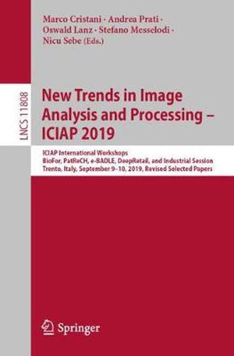 Cover image for New Trends in Image Analysis and Processing - ICIAP 2019: ICIAP International Workshops, BioFor, PatReCH, e-BADLE, DeepRetail, and Industrial Session, Trento, Italy, September 9-10, 2019, Revised Selected Papers