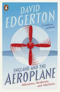 Cover image for England and the Aeroplane: Militarism, Modernity and Machines