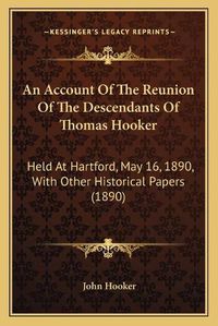 Cover image for An Account of the Reunion of the Descendants of Thomas Hooker: Held at Hartford, May 16, 1890, with Other Historical Papers (1890)