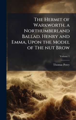 Cover image for The Hermit of Warkworth, a Northumberland Ballad. Henry and Emma, Upon the Model of The nut Brow