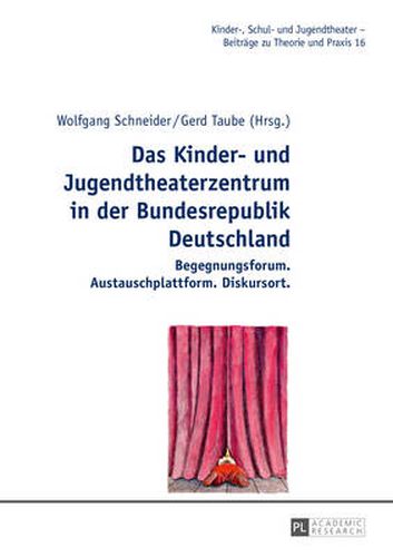 Cover image for Das Kinder- Und Jugendtheaterzentrum in Der Bundesrepublik Deutschland: Begegnungsforum. Austauschplattform. Diskursort