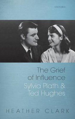 The Grief of Influence: Sylvia Plath and Ted Hughes