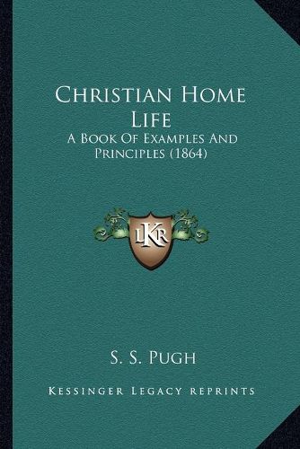 Cover image for Christian Home Life: A Book of Examples and Principles (1864)